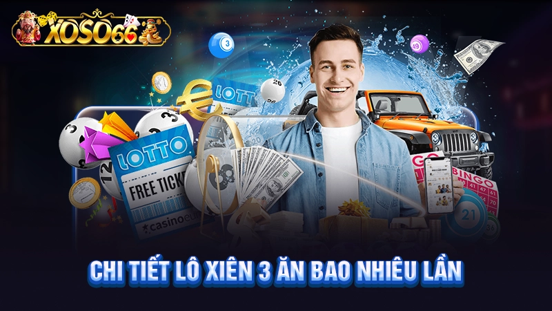 Chi tiết lô xiên 3 ăn bao nhiêu lần