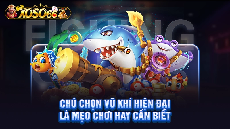 Chú trọng chọn vũ khí hiện đại là mẹo chơi hay cần biết