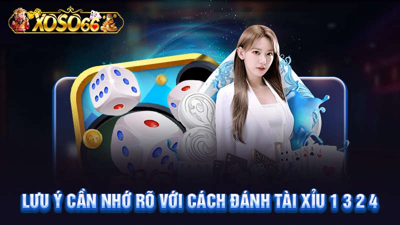 Lưu ý cần nhớ rõ với cách đánh tài xỉu 1 3 2 4