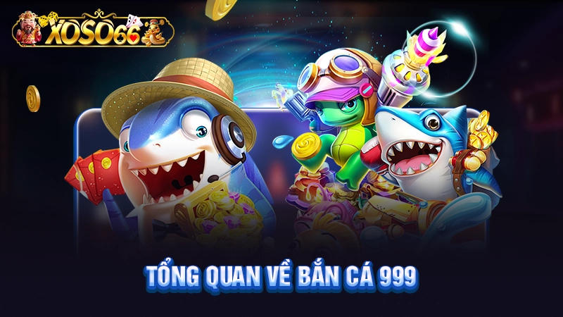 Tổng quan về bắn cá 999