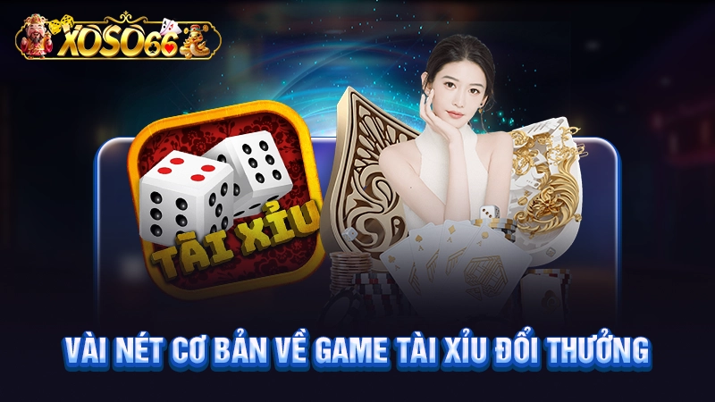 Vài nét cơ bản về game tài xỉu đổi thưởng
