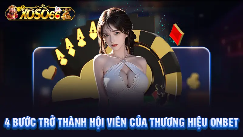 4 bước trở thành hội viên của thương hiệu Onbet