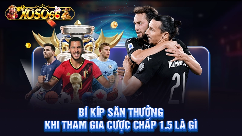 Bí kíp săn thưởng khi tham gia cược chấp 1.5 là gì