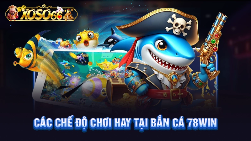 Các chế độ chơi hay tại bắn cá 78WIN
