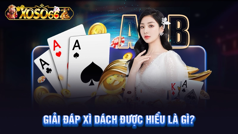 Giải đáp xì dách được hiểu là gì?