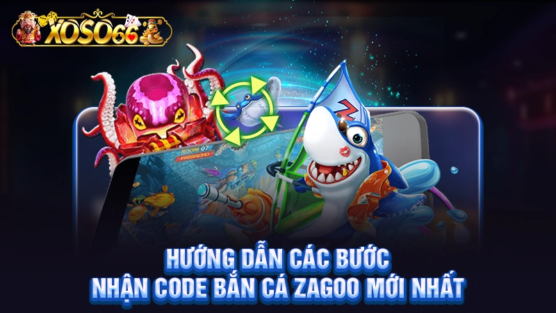 Hướng dẫn các bước nhận code bắn cá Zagoo mới nhất