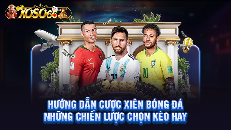 Hướng Dẫn Cược Xiên Bóng Đá - Chiến Lược Chọn Kèo Hay