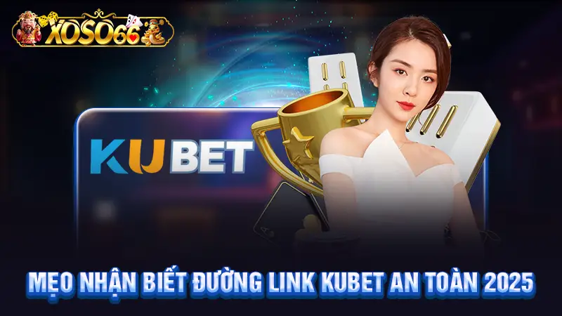 Mẹo nhận biết đường link Kubet an toàn 2025