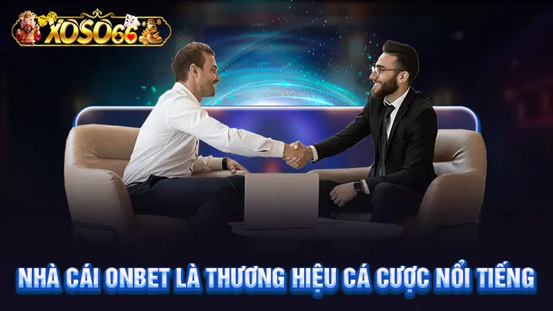 Nhà cái Onbet là thương hiệu cá cược nổi tiếng