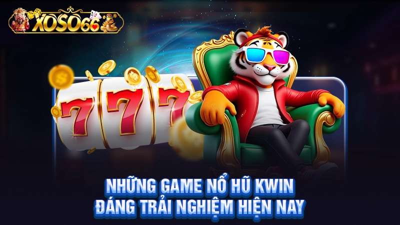 Những thông tin cơ bản về nổ hũ Kwin