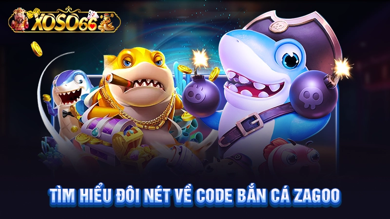 Tìm hiểu đôi nét về code bắn cá Zagoo